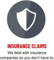 INSURANCE CLAIMS We deal with insurance companies so you don’t have to.