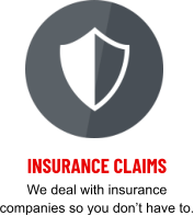 INSURANCE CLAIMS We deal with insurance companies so you don’t have to.